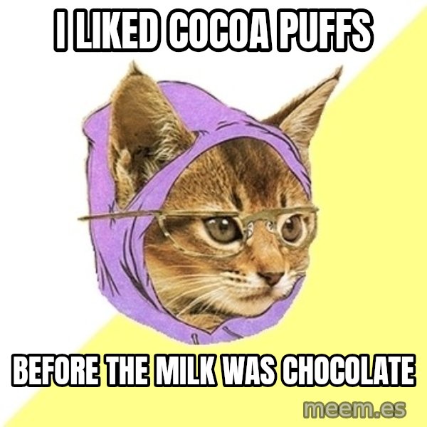 Hipster Kitty meme: I liked cocoa puffs / before the milk was chocolate