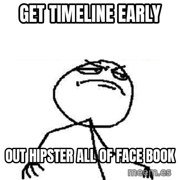 Fuck Yeah meme: Get Timeline early / Out hipster all of face book