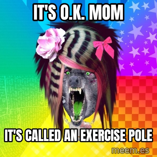 Insanity Scene Wolf meme: It's O.K. Mom / It's called an exercise pole