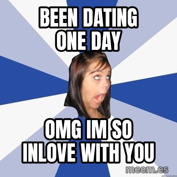 Annoying Facebook Girl meme: Been dating one day / Omg im so inlove with you