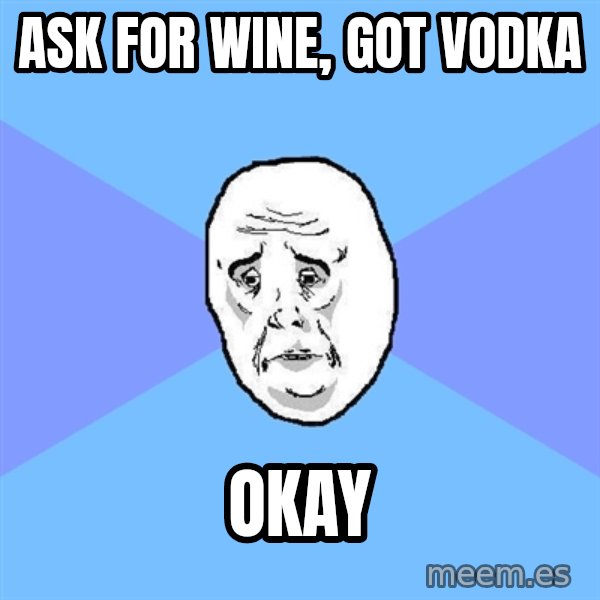Okay Guy meme: Ask for wine, got vodka / okay