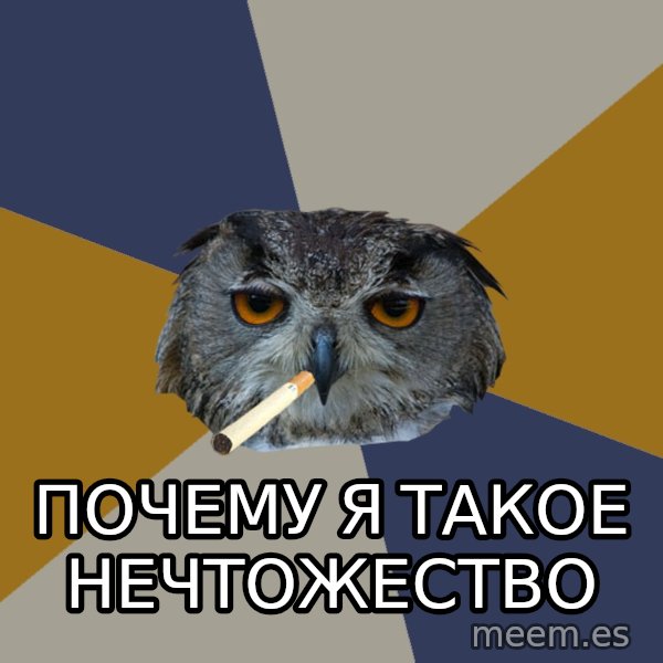 Art Student Owl meme: ПОЧЕМУ Я ТАКОЕ НЕЧТОЖЕСТВО