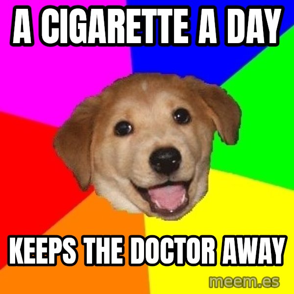 Advice Dog meme: A cigarette a day / keeps the doctor away