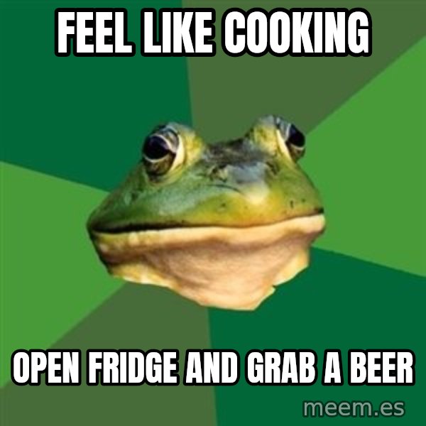 Foul Bachelor Frog meme: feel like cooking / open fridge and grab a beer