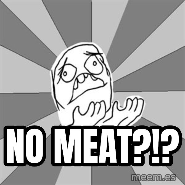 Whyyy??? meme: No meat?!?