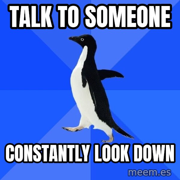 Socially Awkward Penguin meme: talk to someone / constantly look down