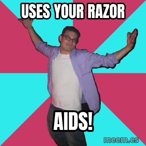 Douchebag Roommate meme: uses your razor / aids!