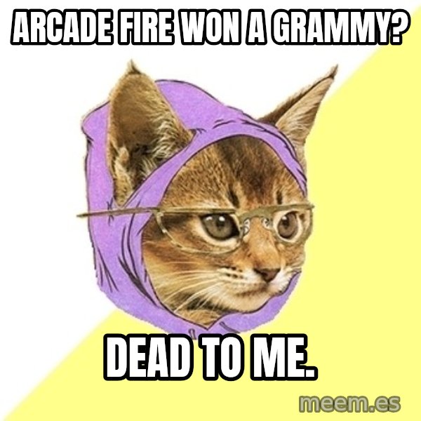 Hipster Kitty meme: arcade fire won a grammy? / dead to me.