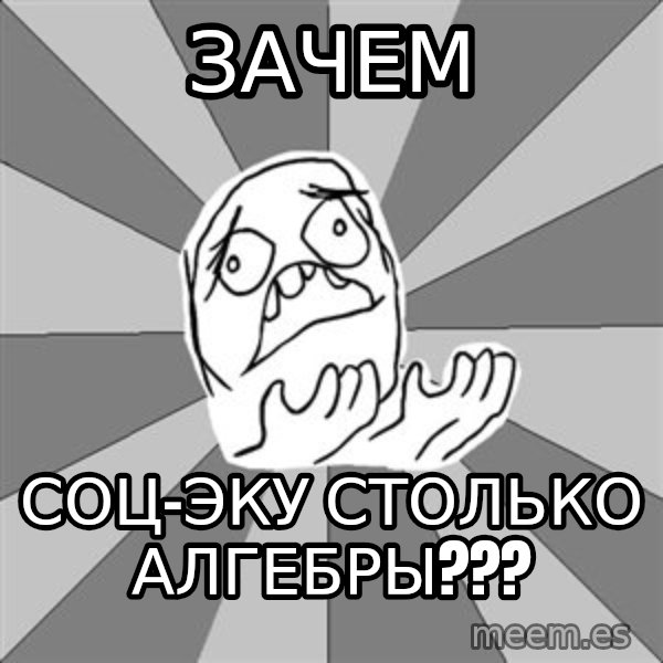 Whyyy??? meme: зачем / соц-эку столько алгебры???