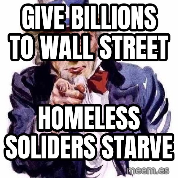 Uncle Sam Says meme: GiVe billions to wall Street / Homeless soliders Starve