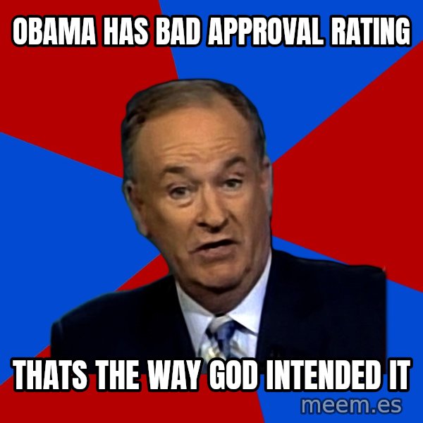 Bill O'Reilly Proves God meme: obama has bad approval rating / Thats the way god intended it