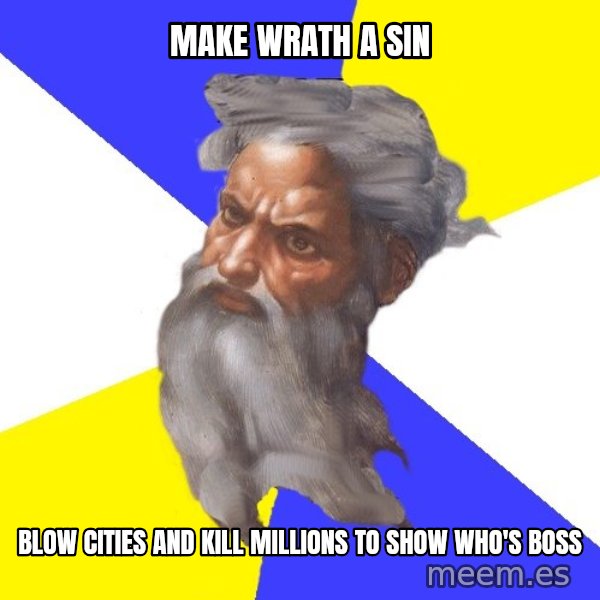 God meme: make wrath a sin / blow cities and kill millions to show who's boss