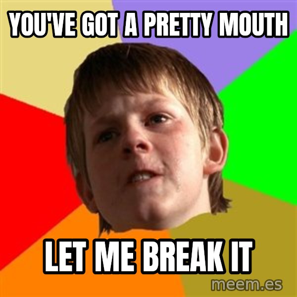 Angry School Boy meme: You've got a pretty mouth / Let me break it