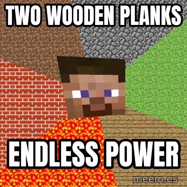 Minecraft Guy meme: TWO WOODEN PLANKS / ENDLESS POWER