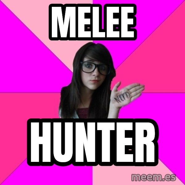 Idiot Nerd Girl meme: MELEE / HUNTER
