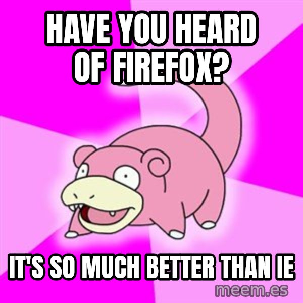 Slowpoke meme: have you heard of firefox? / it's so much better than ie