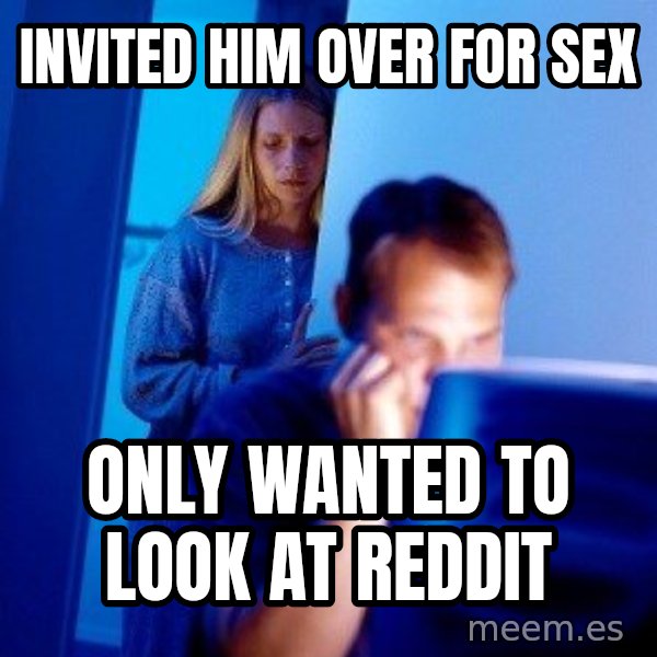 Internet Husband meme: Invited him over for sex / only wanted to look at reddit