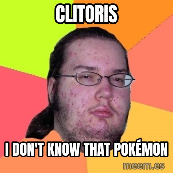 gordo granudo meme: Clitoris / I don't know that Pokémon