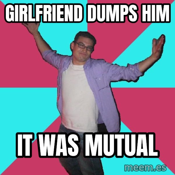 Douchebag Roommate meme: girlfriend dumps him / it was mutual