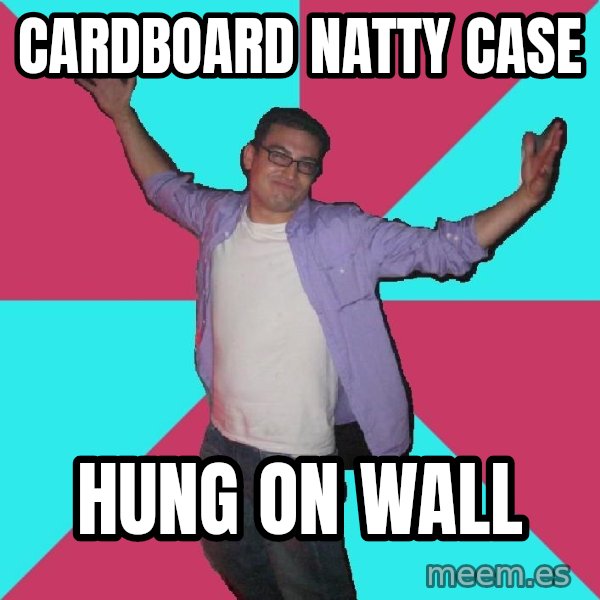 Douchebag Roommate meme: cardboard natty case / hung on wall