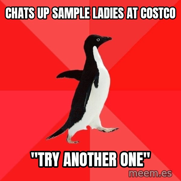 Socially Awesome Penguin meme: Chats up sample ladies at costco / "Try another one"