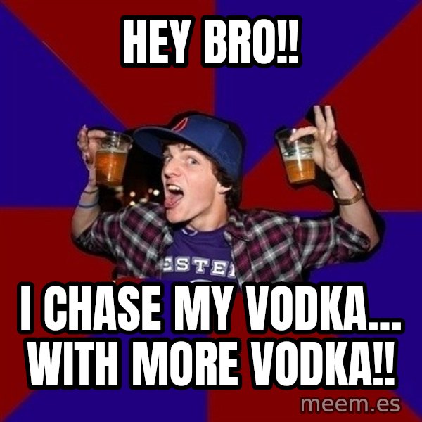 Sunny Student meme: Hey bro!! / I chase My Vodka... With more Vodka!!