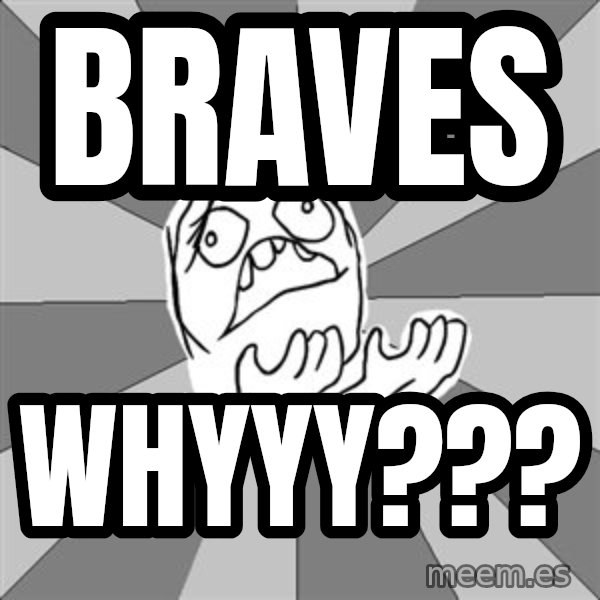 Whyyy??? meme: braves / whyyy???