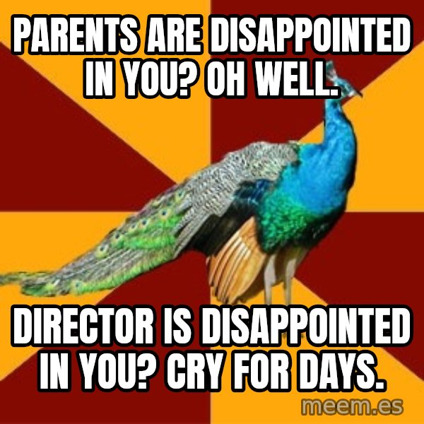 Thespian Peacock meme: parents are disappointed in you? oh well. / director is disappointed in you? cry for days.