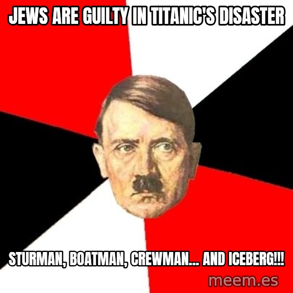 Advice Hitler meme: jews are guilty in titanic's disaster / Sturman, boatman, crewman... and iceberg!!!