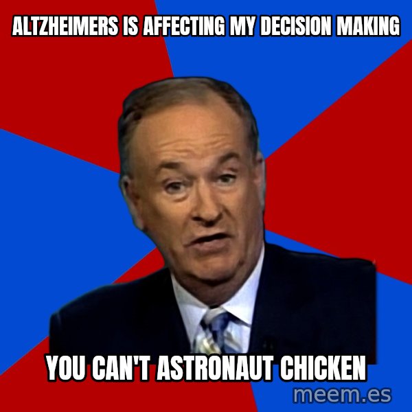 Bill O'Reilly Proves God meme: Altzheimers is affecting my decision making / You can't astronaut chicken