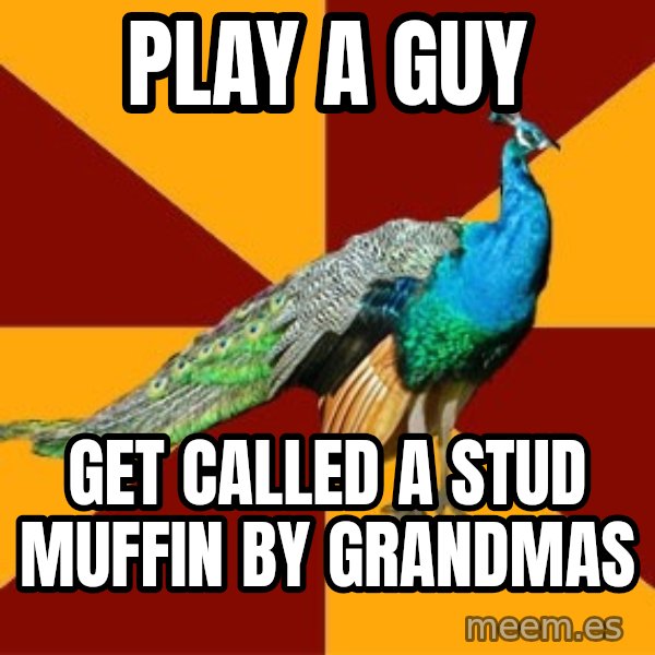Thespian Peacock meme: Play a guy / get called a stud muffin by grandmas