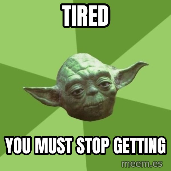 Advice Yoda Gives meme: Tired / you must stop getting