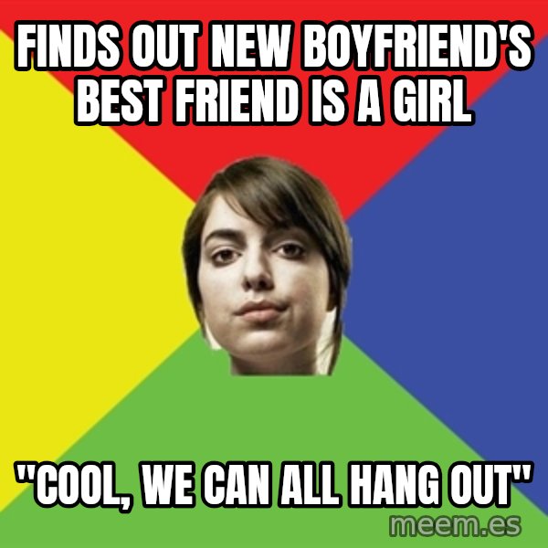 Non Jealous Girl meme: Finds out new boyfriend's best  friend is a girl / "Cool, we can all hang out"