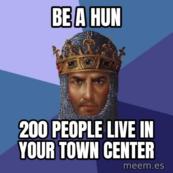 Age Of Empires meme: be a hun / 200 people live in your town center