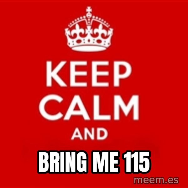 Keep calm and meme: Bring me 115