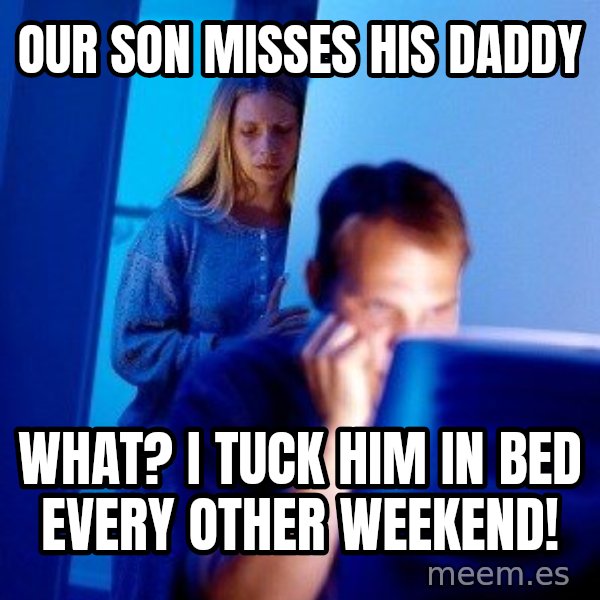 Internet Husband meme: our son misses his daddy / what? i tuck him in bed every other weekend!
