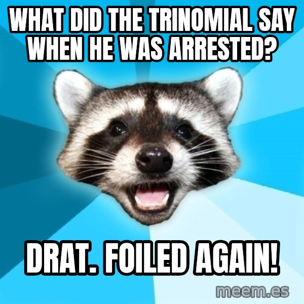 Lame Pun Coon meme: WHAT did the trinomial say when he was arrested? / Drat. foiled again!