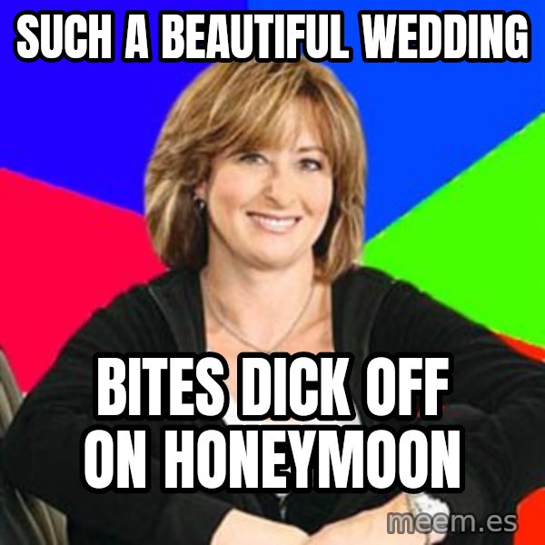 Sheltering Suburban Mom meme: such a beautiful wedding / bites dick off on honeymoon