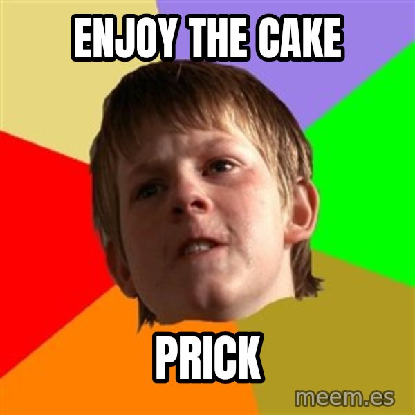 Angry School Boy meme: Enjoy the cake / prick