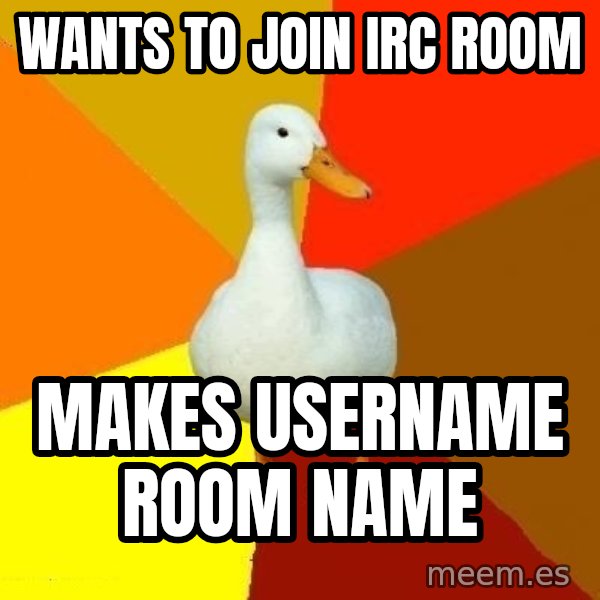 Technologically Impaired Duck meme: wants to join irc room / makes username room name