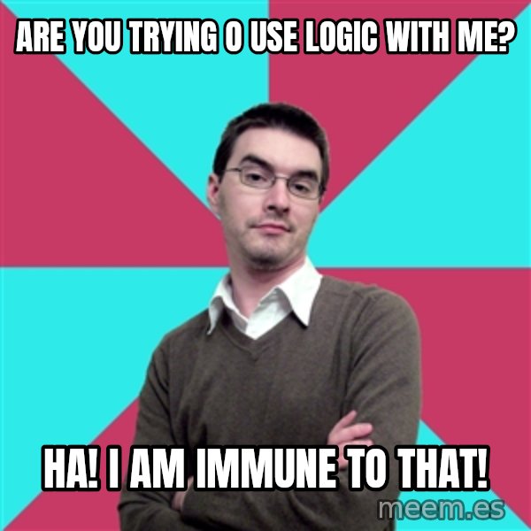 Privilege Denying Dude meme: are you trying o use logic with me? / ha! i am immune to that!