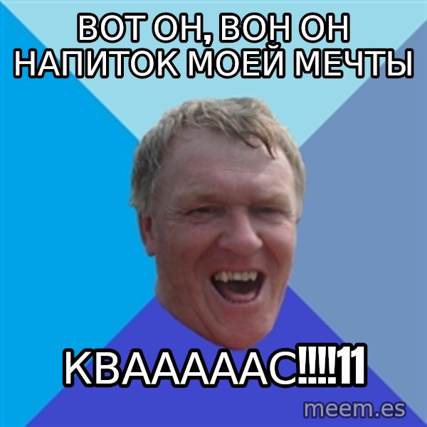 YAAZZ meme: Вот он, вон он напиток моей мечты / КВАААААС!!!!11