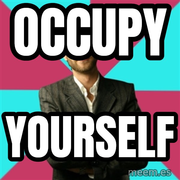 Privilege Denying Dude meme: Occupy / yourself