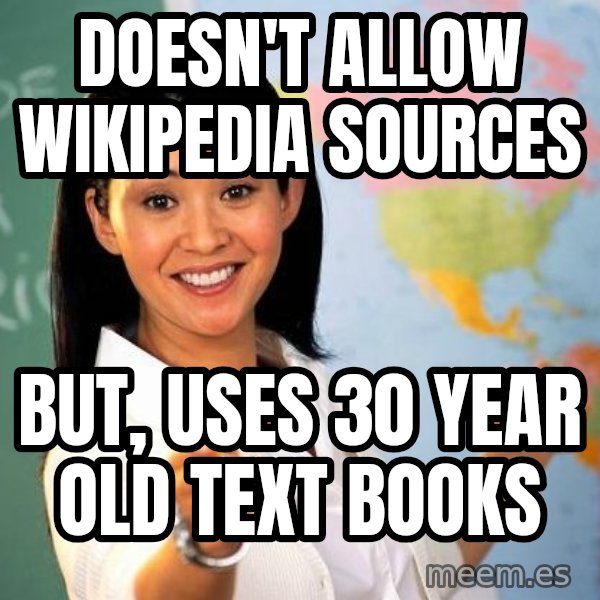 Unhelpful High School Teacher meme: Doesn't allow wikipedia sources / but, uses 30 year old text books
