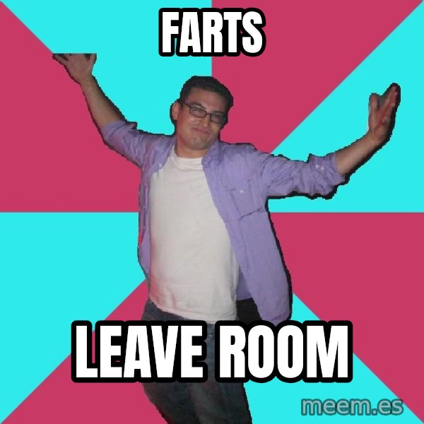 Douchebag Roommate meme: farts / leave room