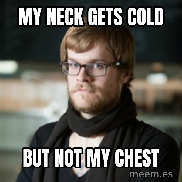 hipster Barista meme: my neck gets cold / but not my chest