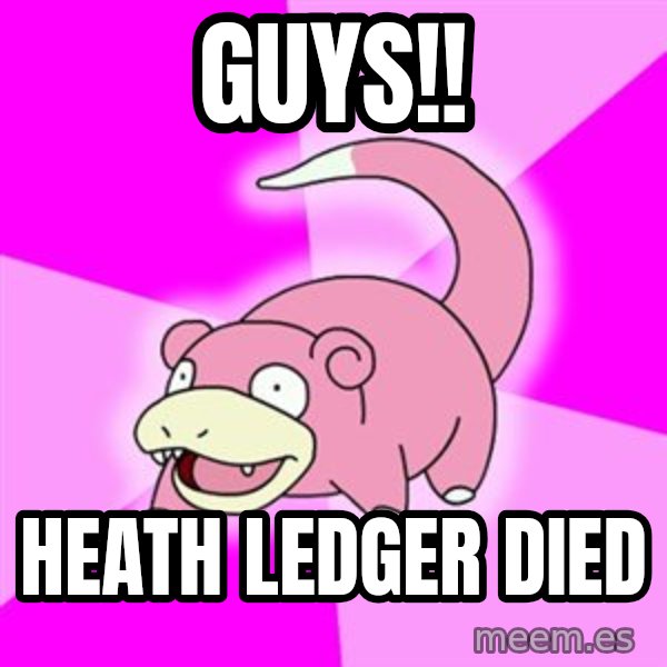 Slowpoke meme: GUYS!! / HEATH LEDGER DIED