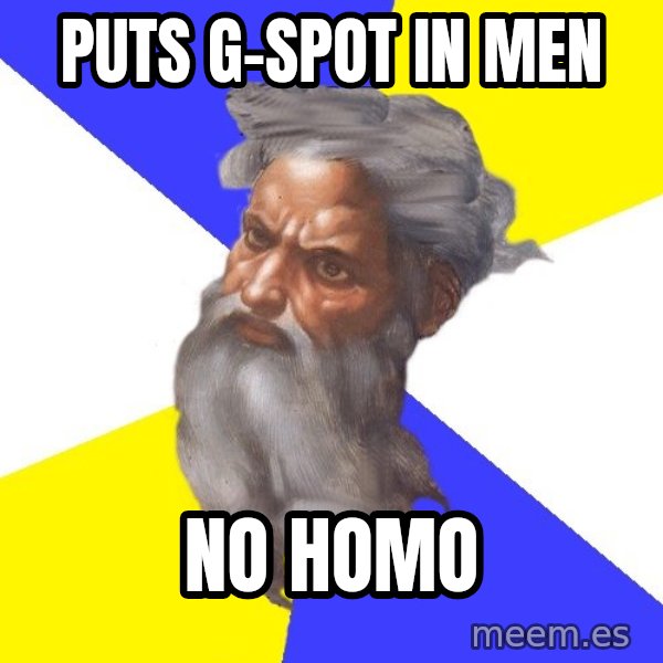 Advice God meme: PuTS  g-spot in men / no homo
