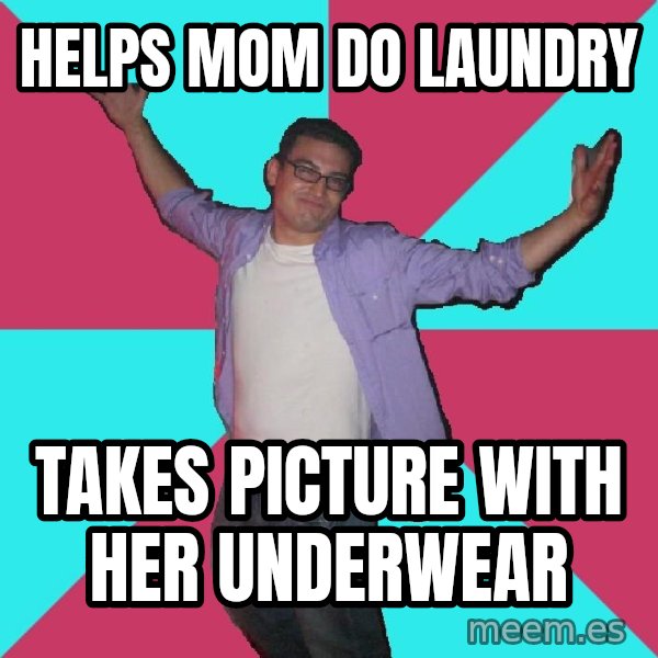 Douchebag Roommate meme: Helps mom do laundry / takes picture with her underwear