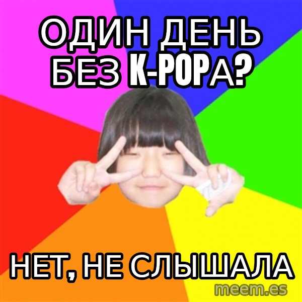 Advice Kpop Fangirl meme: один день без K-popа? / нет, не слышала